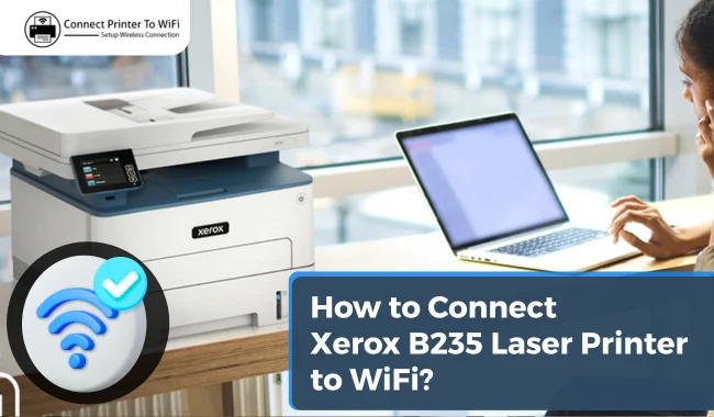 How to Connect Xerox B235 Laser Printer to WiFi? (Full Guide)