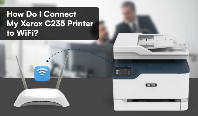 How Do I Connect My Xerox C235 Printer to WiFi? (Easy Steps)